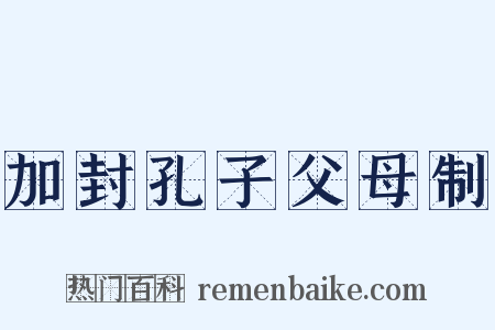 加封孔子父母制是什么意思的图片